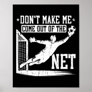 Don't Make Me Come Out Of The Net Soccer Goalie Go Poster