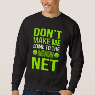 Don't Make Me Come To Net Tennis  Player Coach Gra Sweatshirt