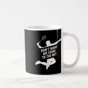 Dont Make Me Come To The Net For A Badminton Playe Coffee Mug
