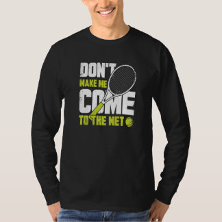 Don't Make Me Come To The Net For A Tennis Player T-Shirt