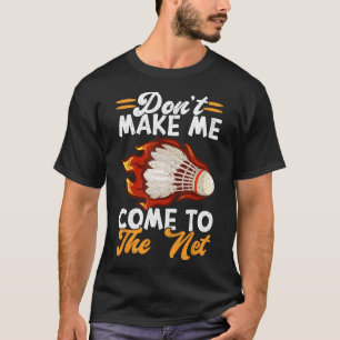 Dont Make Me Come To The Net Funny Badminton 1 T-Shirt