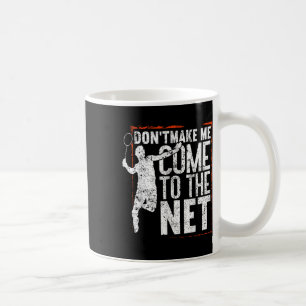 Dont Make Me Come To The Net Funny Badminton Coffee Mug