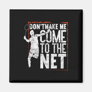 Dont Make Me Come To The Net Funny Badminton Magnet