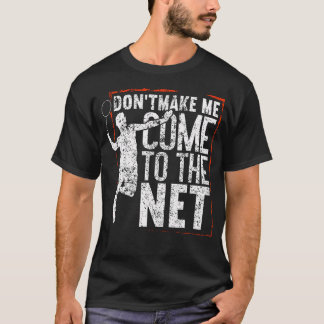 Don'T Make Me Come To The Net Funny Badminton T-Shirt