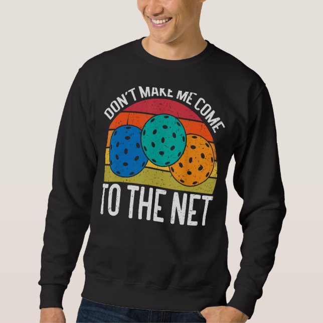 Don't Make Me Come To The Net Funny Pickleball Sweatshirt (Front)
