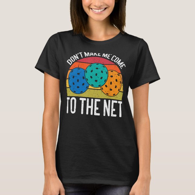 Don't Make Me Come To The Net Funny Pickleball T-Shirt (Front)