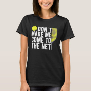 Don't Make Me Come To The Net Pickleball  Dink T-Shirt