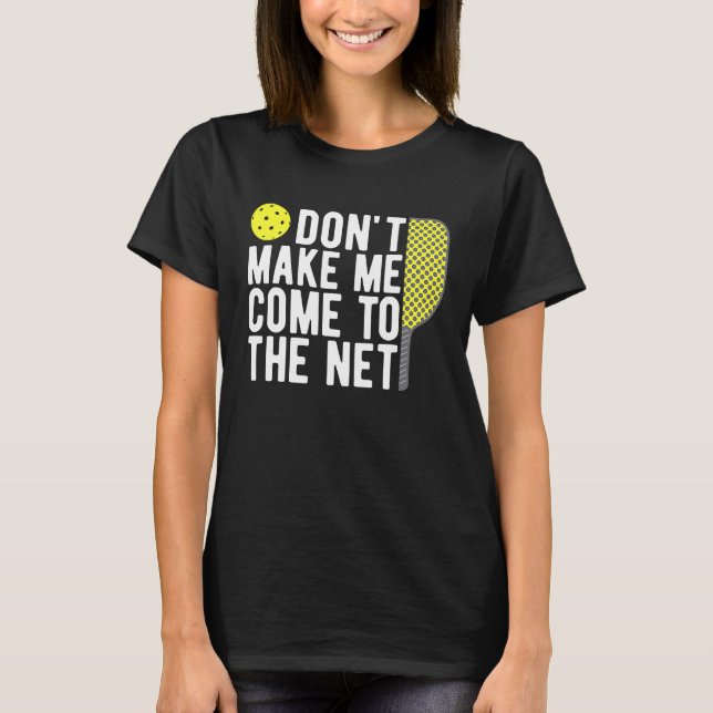Don't Make Me Come To The Net Pickleball  Dink T-Shirt (Front)