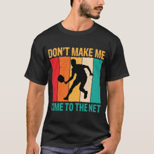 Don't Make Me Come To The Net Pickleball Player T-Shirt