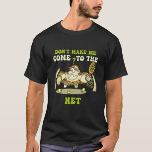 Don't Make Me Come To The Net Sport Tennis T-Shirt