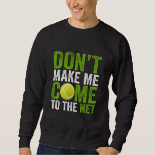 Don't Make Me Come To The Net Tennis Player Coach Sweatshirt