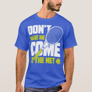 Dont Make Me Come To The Net Tennis Player Gift  T-Shirt
