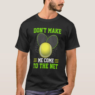 Don't Make Me Come To The Net Tennis Player T-Shirt