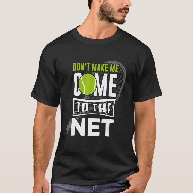 Don't Make Me Come To The Net Tennis T-Shirt (Front)