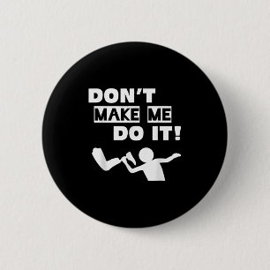 Don't Make Me Do It  6 Cm Round Badge