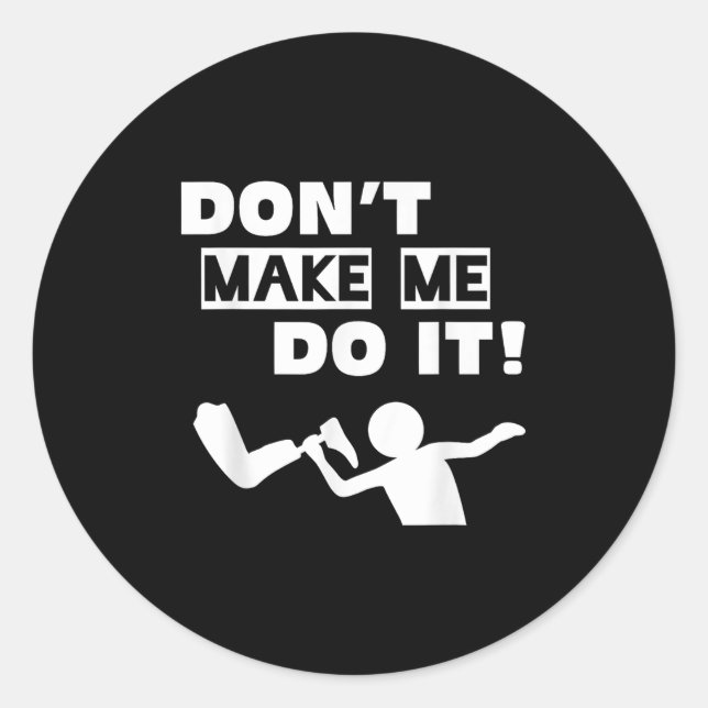 Don't Make Me Do It  Classic Round Sticker (Front)