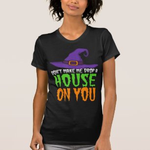 Don't Make Me Drop A House On You Fun Halloween Wi T-Shirt