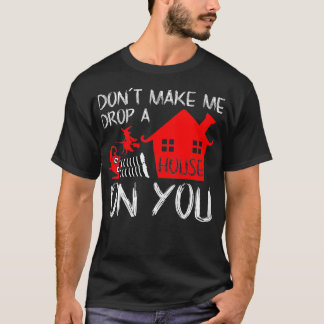 Dont Make Me Drop A House On You Funny Christmas  T-Shirt