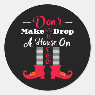 Dont Make Me Drop A House On You Funny Halloween Classic Round Sticker