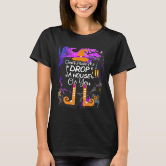 Don't Make Me Drop a House on You T-Shirt
