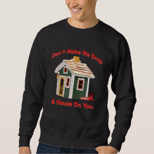 Dont Make Me Drop A House On You Wicked Witch Sweatshirt