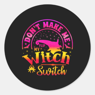 Dont Make Me Flip My Unique Witch Funny Hallowen W Classic Round Sticker