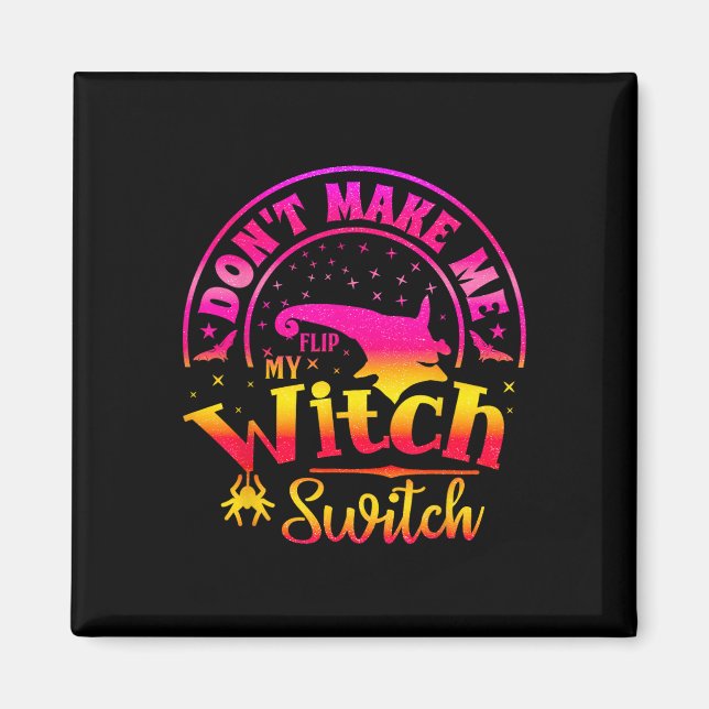 Dont Make Me Flip My Unique Witch Funny Hallowen W Magnet (Front)