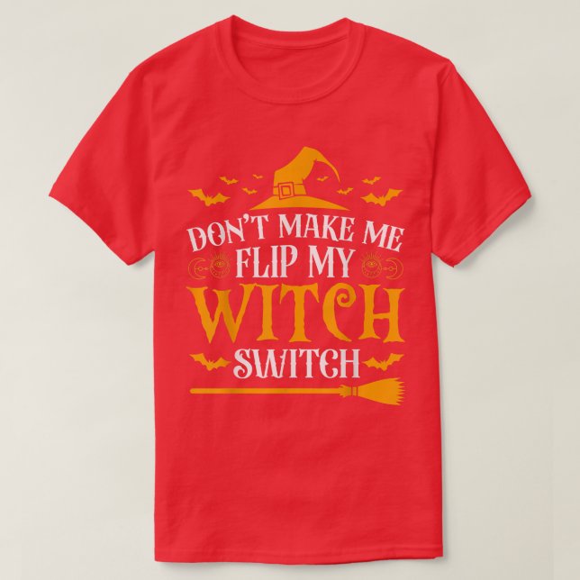 Dont Make Me Flip My Witch Switch 656  T-Shirt (Design Front)