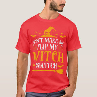 Dont Make Me Flip My Witch Switch 656  T-Shirt