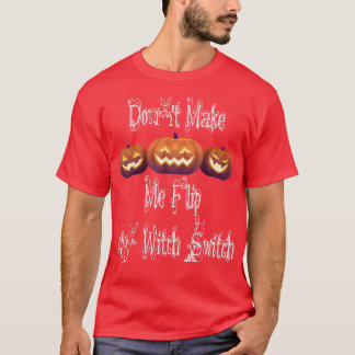 Don't make me flip my witch switch, design for Hal T-Shirt