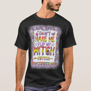 Dont Make Me Flip My Witch Switch Funny Halloween T-Shirt