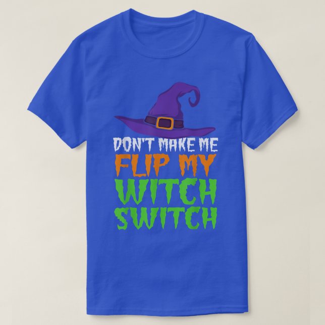 Don't Make Me Flip My Witch Switch Funny Halloween T-Shirt (Design Front)