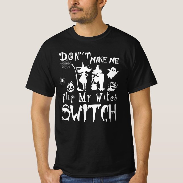 don't make me flip my witch switch funny halloween T-Shirt (Front)