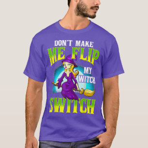 Dont Make Me Flip My Witch Switch Funny Halloween T-Shirt