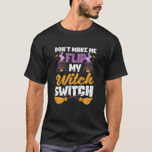 Don't Make Me Flip My Witch Switch Funny Halloween T-Shirt