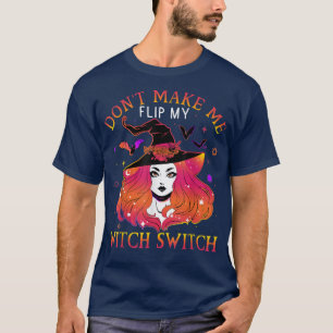 Dont Make Me Flip My Witch Switch Halloween2250225 T-Shirt