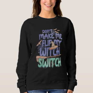 Don't Make Me Flip My Witch Switch Halloween_11 Sweatshirt