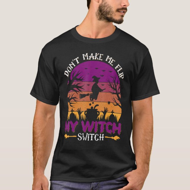 Don't Make Me Flip My Witch Switch Halloween 1 T-Shirt (Front)