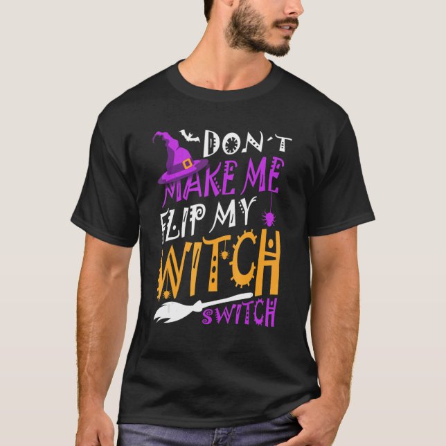Don't Make Me Flip My Witch Switch Halloween_1 T-Shirt (Front)