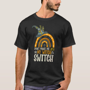 Don't Make Me Flip My Witch Switch Halloween  1 T-Shirt