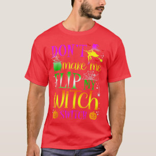 Dont Make Me Flip My Witch Switch Halloween (29) T-Shirt