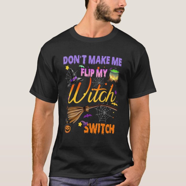 Don't Make Me Flip My Witch Switch Halloween 2 T-Shirt (Front)