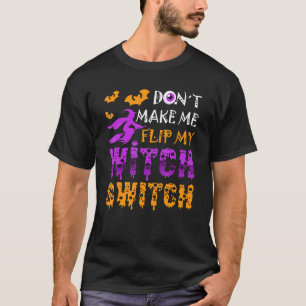 Don't Make Me Flip My Witch Switch Halloween_2 T-Shirt