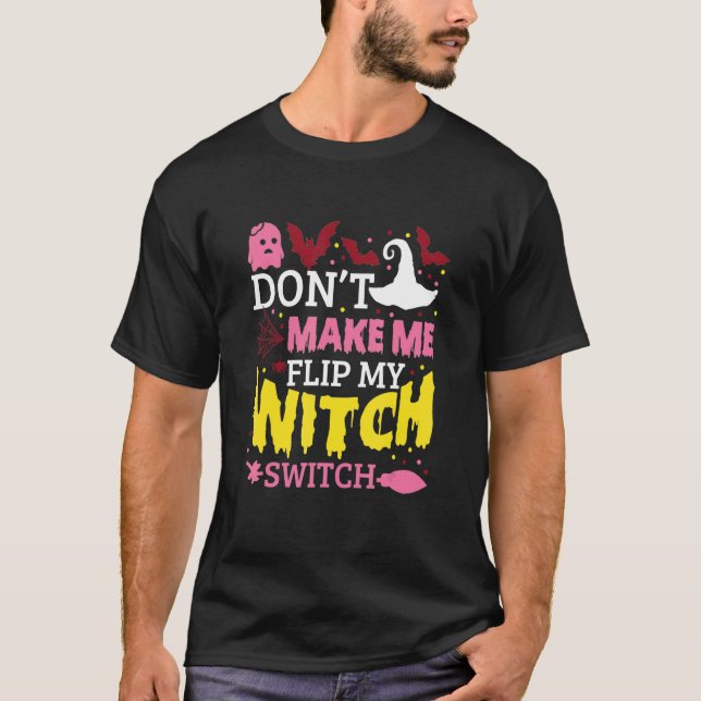 Don't Make Me Flip My Witch Switch Halloween_8 T-Shirt (Front)