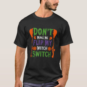 Don't Make Me Flip My Witch Switch Halloween_9 T-Shirt