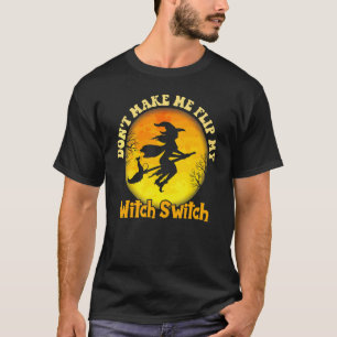 Don't Make Me Flip My Witch Switch Halloween Cos T-Shirt