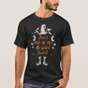 Don't Make Me Flip My Witch Switch  Halloween cost T-Shirt