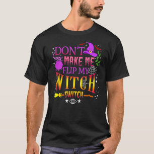 Don't Make Me Flip My Witch Switch  Halloween Cost T-Shirt