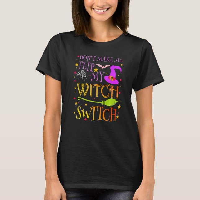 Don't Make Me Flip My Witch Switch Halloween Costu T-Shirt (Front)