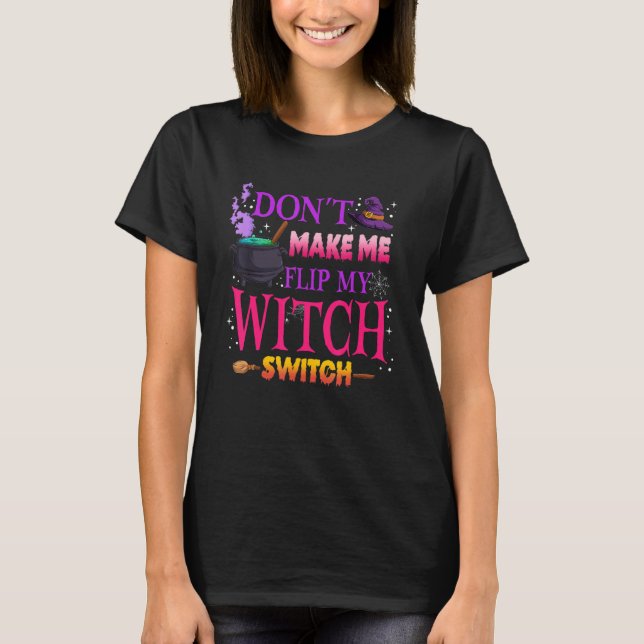 Don't Make Me Flip My Witch Switch Halloween Costu T-Shirt (Front)